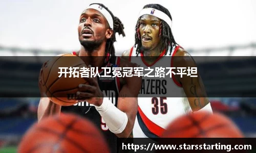 开拓者队卫冕冠军之路不平坦