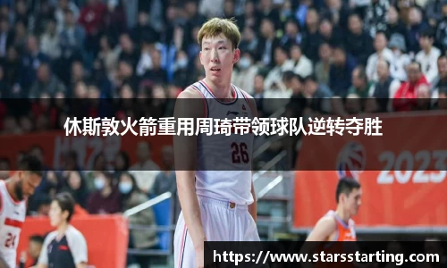 休斯敦火箭重用周琦带领球队逆转夺胜