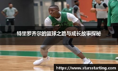 特里罗齐尔的篮球之路与成长故事探秘